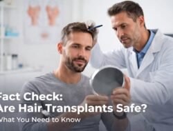 Fact Check: Are Hair Transplants Safe? What You Need to Know Before Choosing a Surgeon